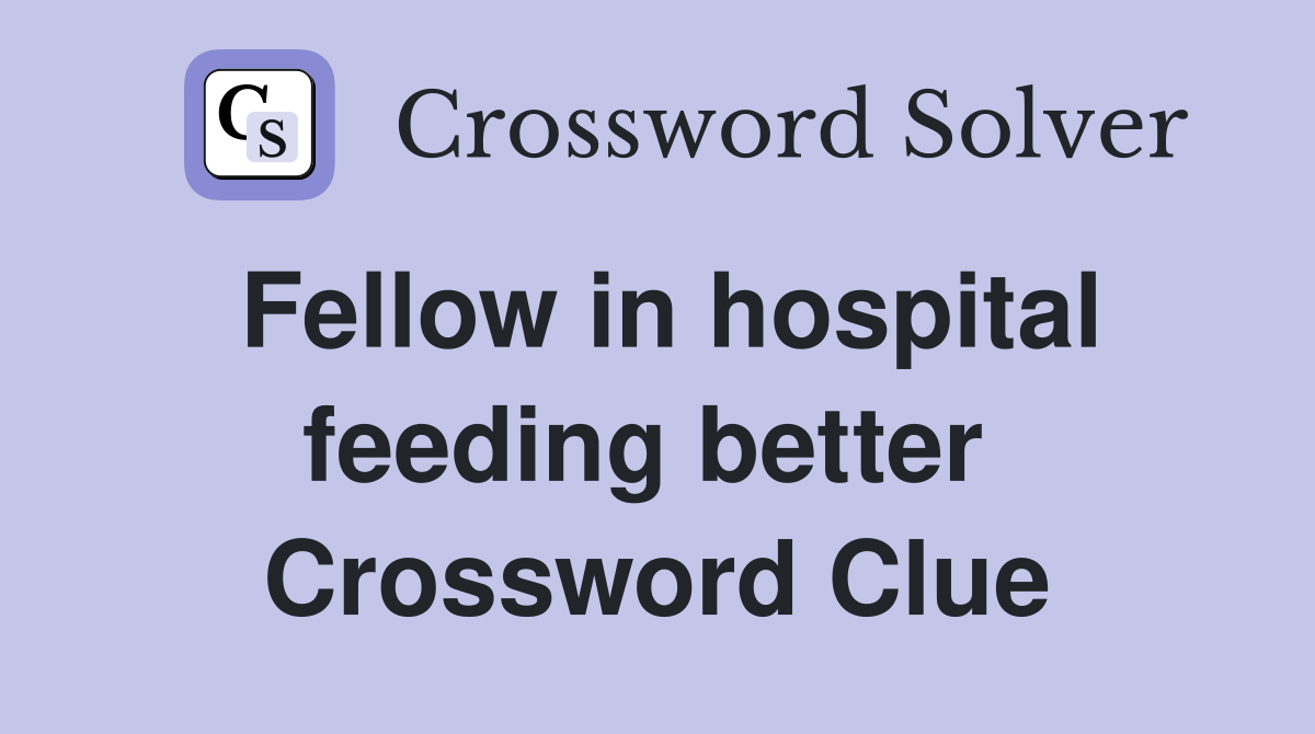Fellow in hospital feeding better  Crossword Clue