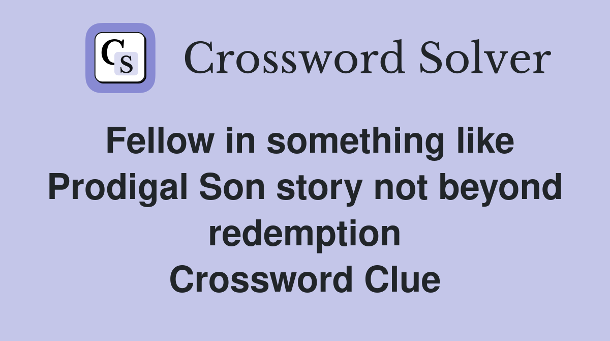 Fellow in something like Prodigal Son story not beyond redemption Crossword Clue