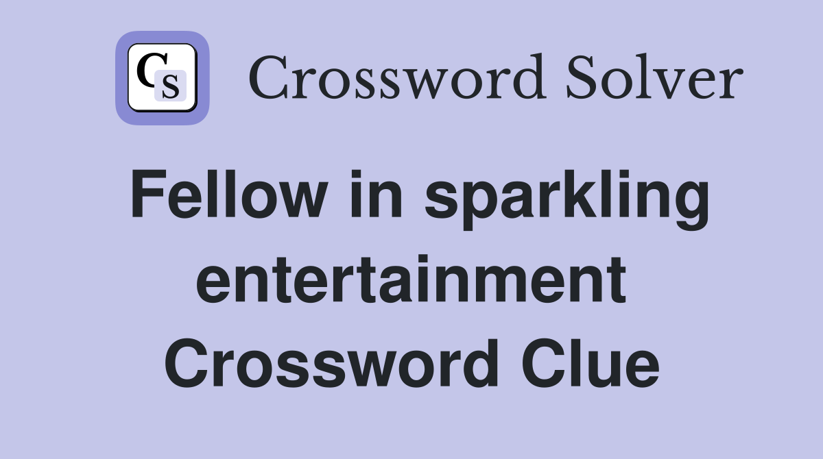 Fellow in sparkling entertainment Crossword Clue