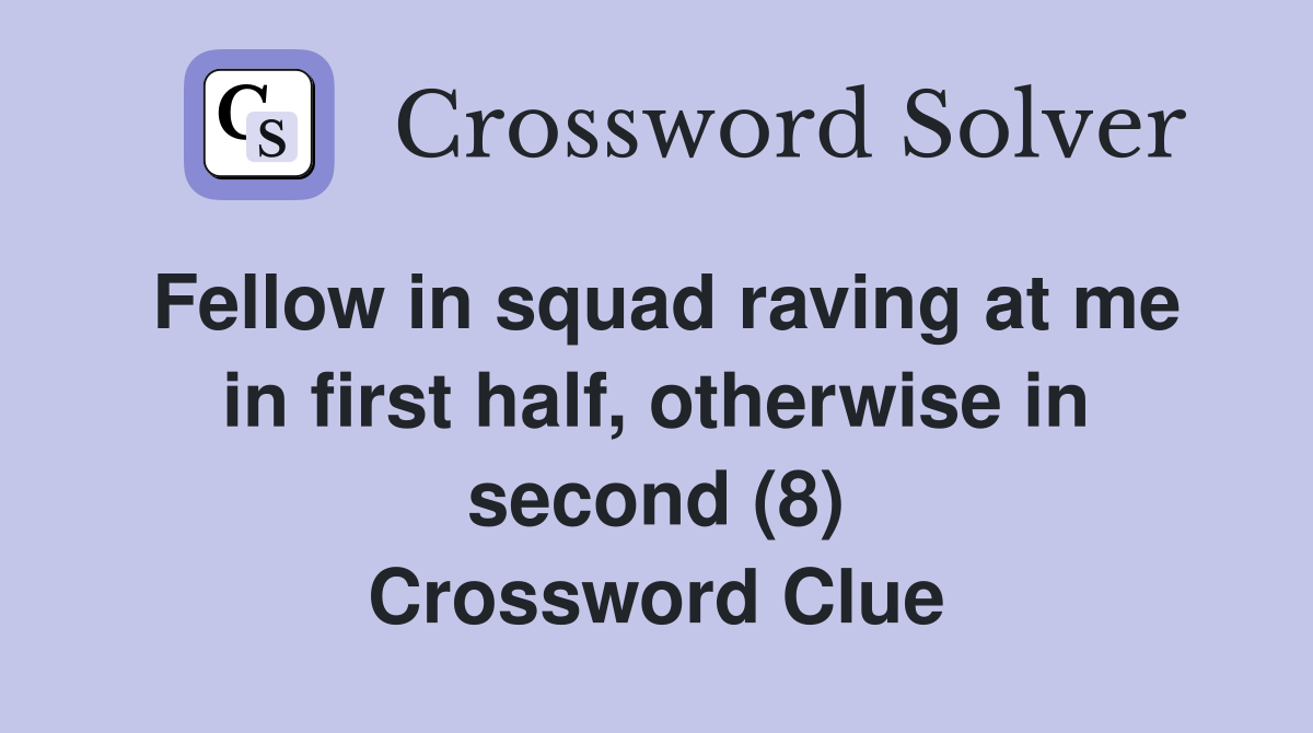 Fellow in squad raving at me in first half, otherwise in second (8) Crossword Clue