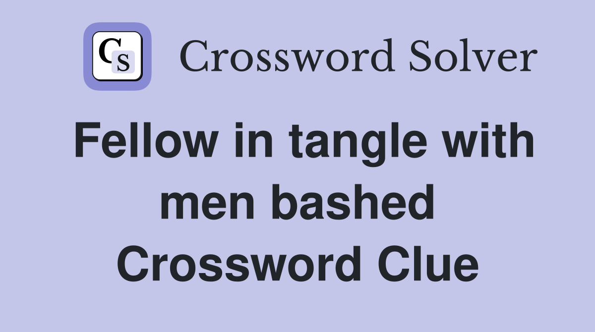 Fellow in tangle with men bashed Crossword Clue