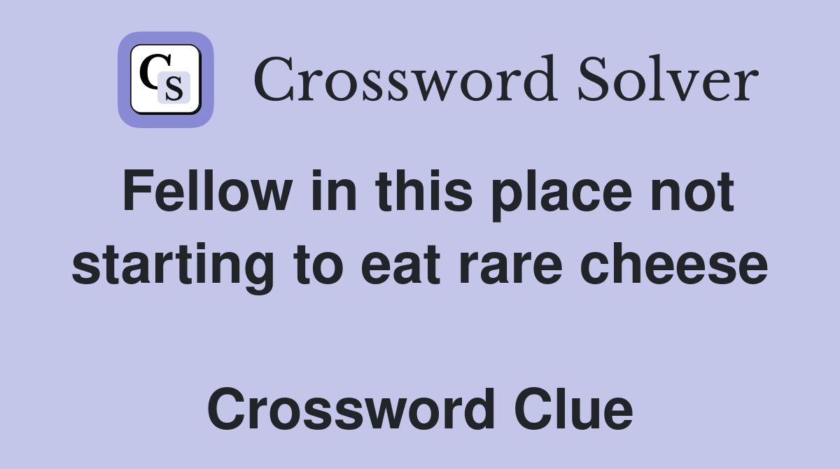 Fellow in this place not starting to eat rare cheese  Crossword Clue