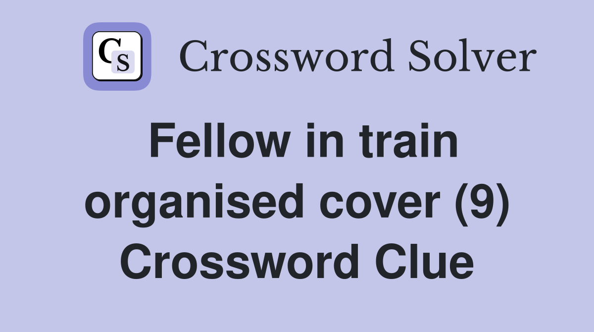 Fellow in train organised cover (9) Crossword Clue