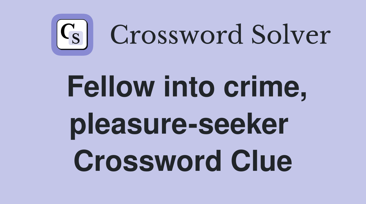 Fellow into crime, pleasure-seeker  Crossword Clue