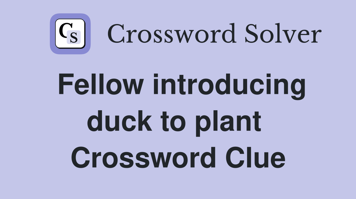 Fellow introducing duck to plant  Crossword Clue