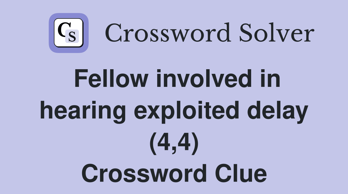 Fellow involved in hearing exploited delay (4,4) Crossword Clue