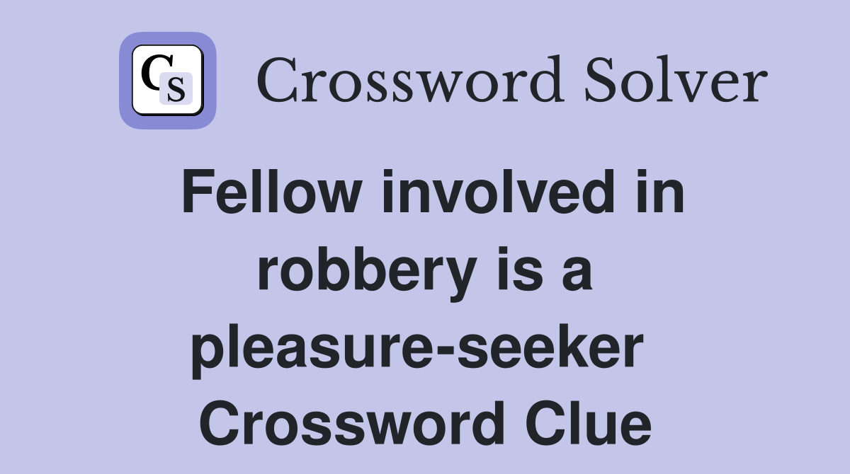 Fellow involved in robbery is a pleasure-seeker  Crossword Clue