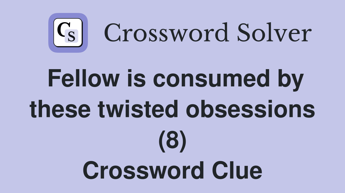 Fellow is consumed by these twisted obsessions (8) Crossword Clue