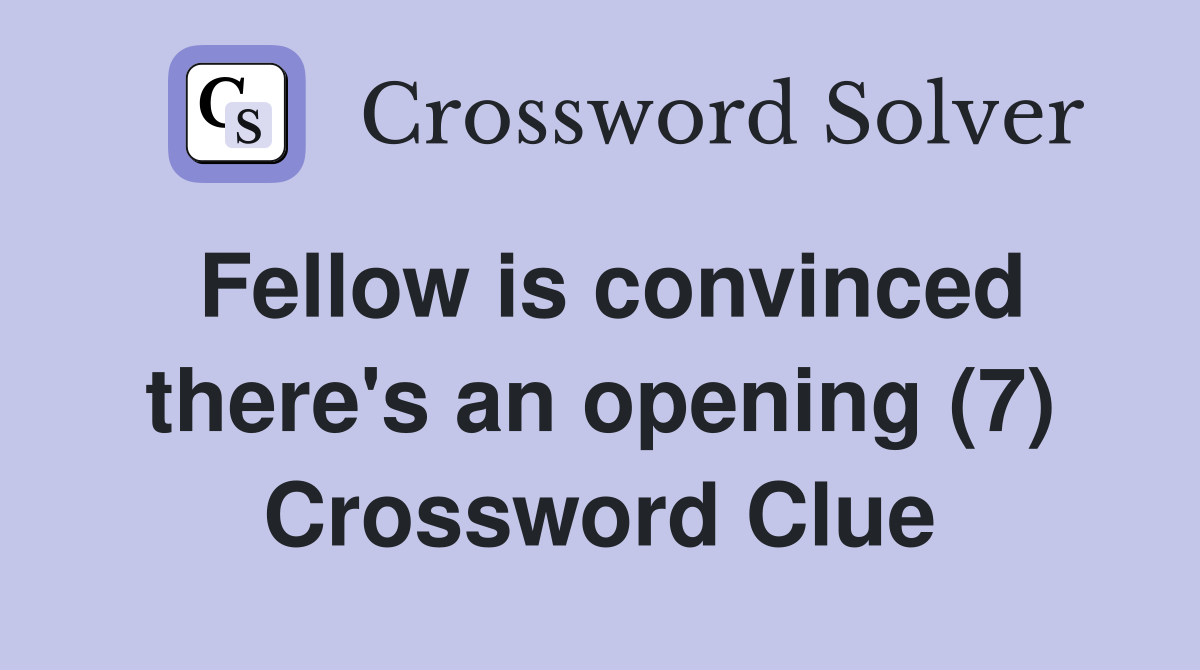 Fellow is convinced there's an opening (7) Crossword Clue