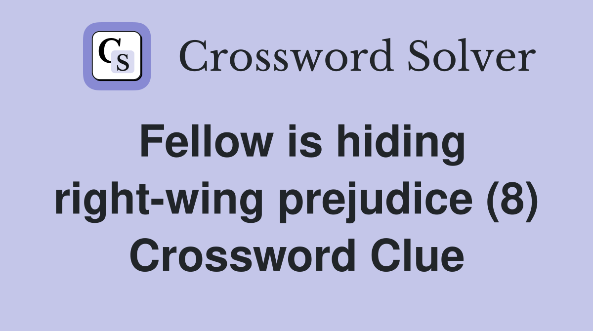 Fellow is hiding right-wing prejudice (8) Crossword Clue