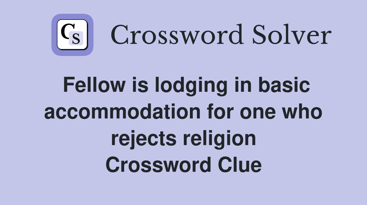 Fellow is lodging in basic accommodation for one who rejects religion Crossword Clue