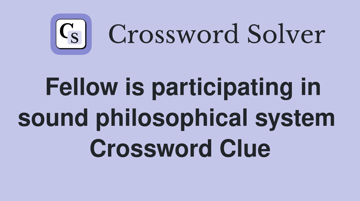 Fellow is participating in sound philosophical system  Crossword Clue