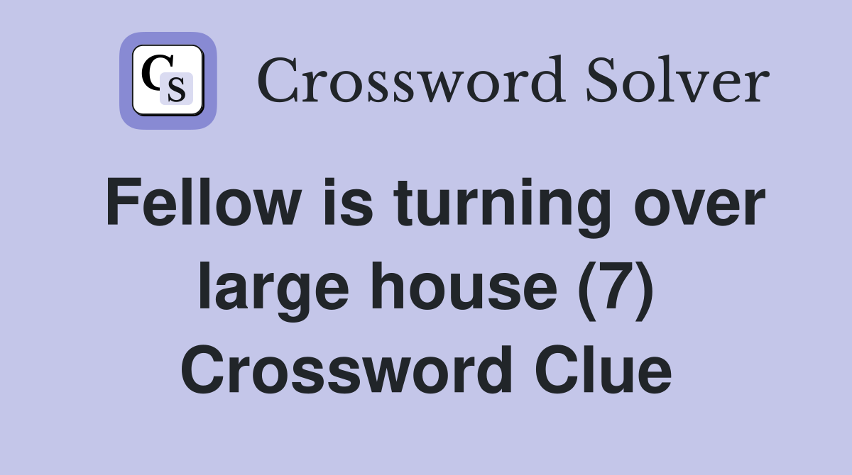 Fellow is turning over large house (7) Crossword Clue