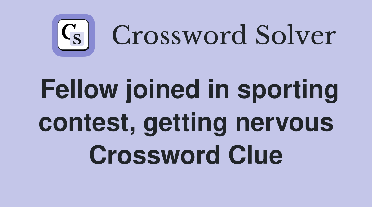 Fellow joined in sporting contest, getting nervous Crossword Clue