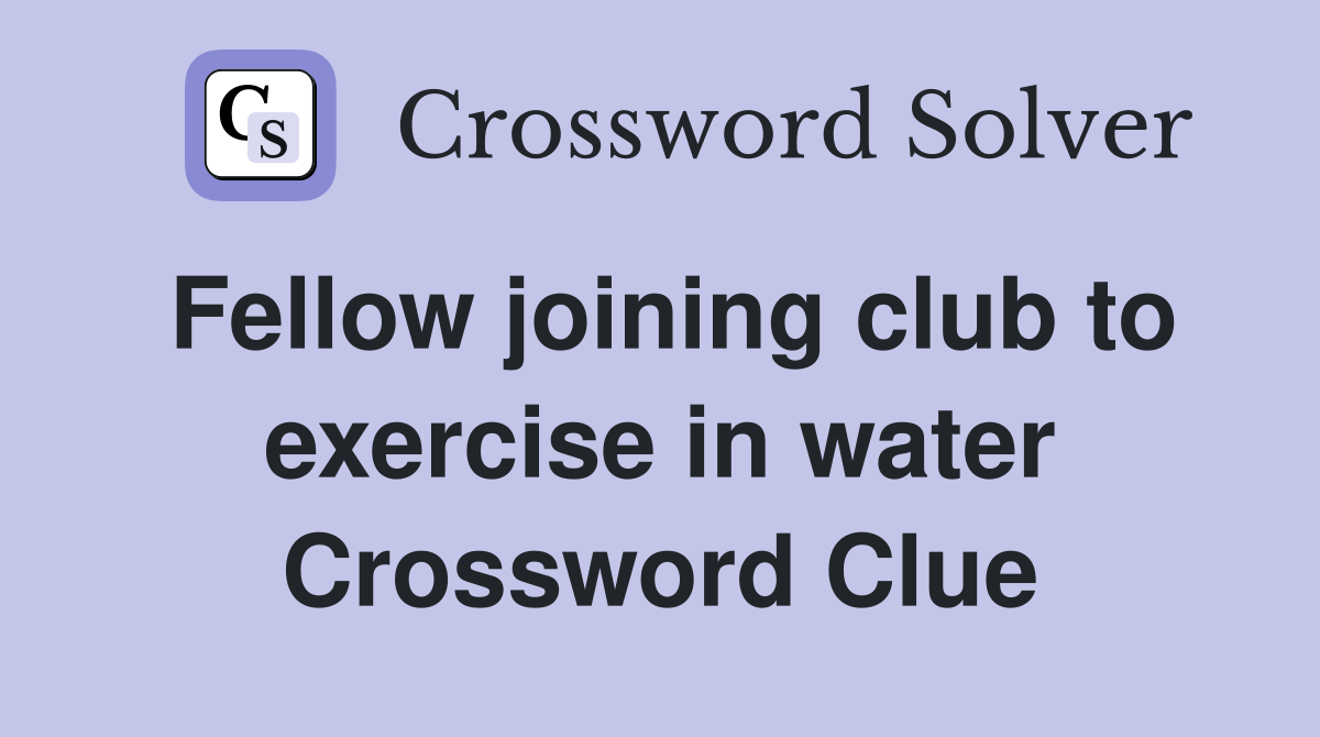 Fellow joining club to exercise in water Crossword Clue