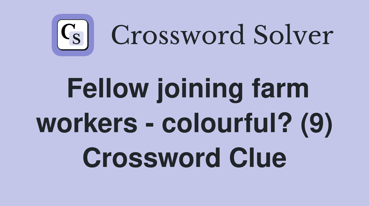 Fellow joining farm workers - colourful? (9) Crossword Clue