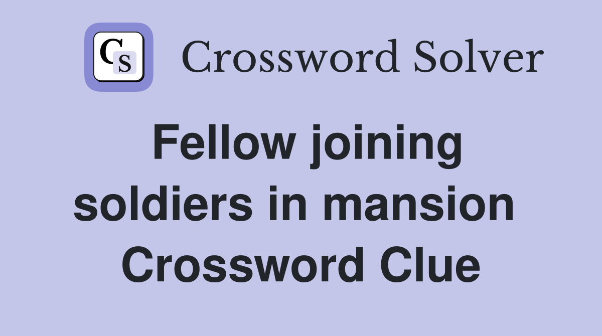 Fellow joining soldiers in mansion  Crossword Clue