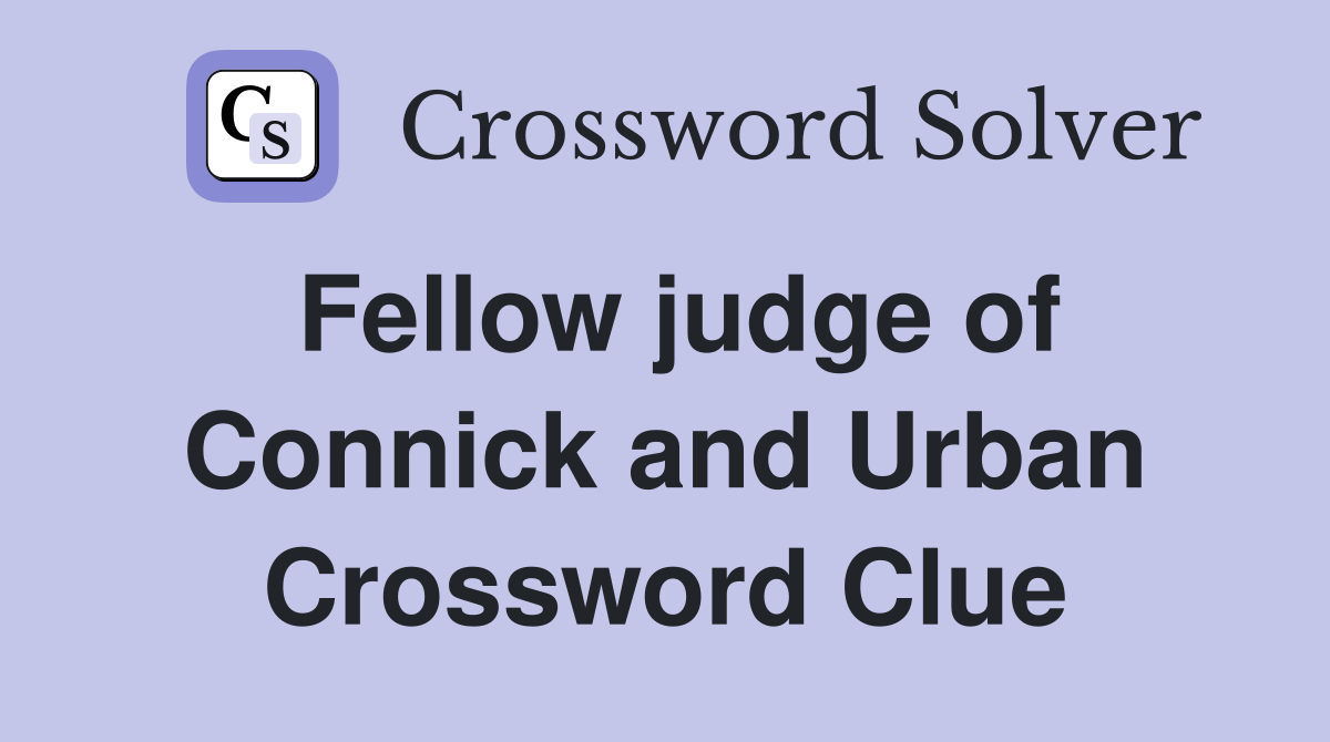 Fellow judge of Connick and Urban Crossword Clue