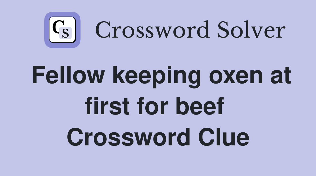 Fellow keeping oxen at first for beef  Crossword Clue