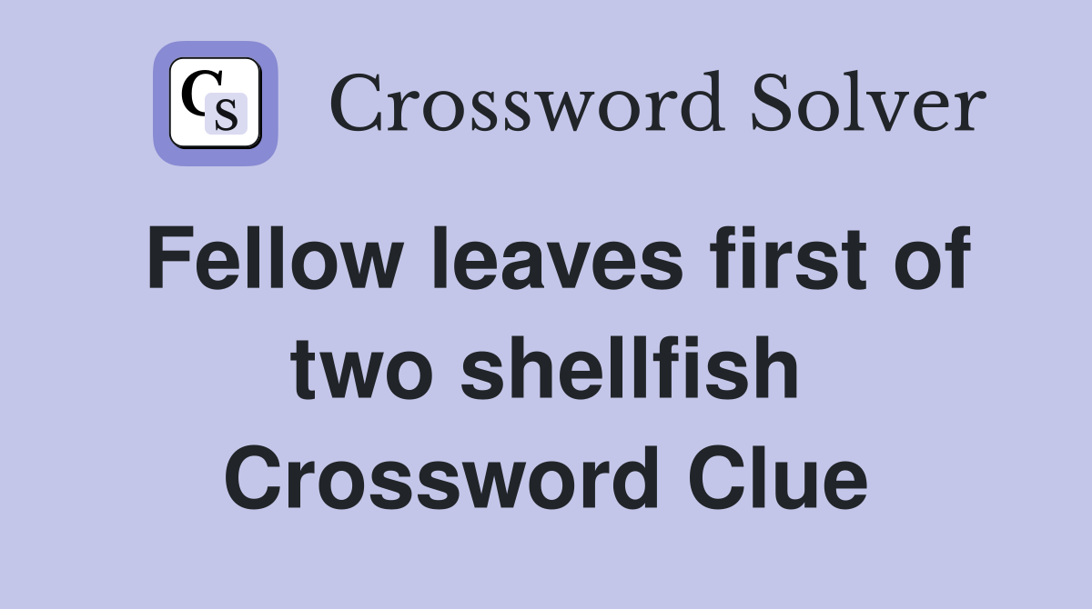 Fellow leaves first of two shellfish Crossword Clue