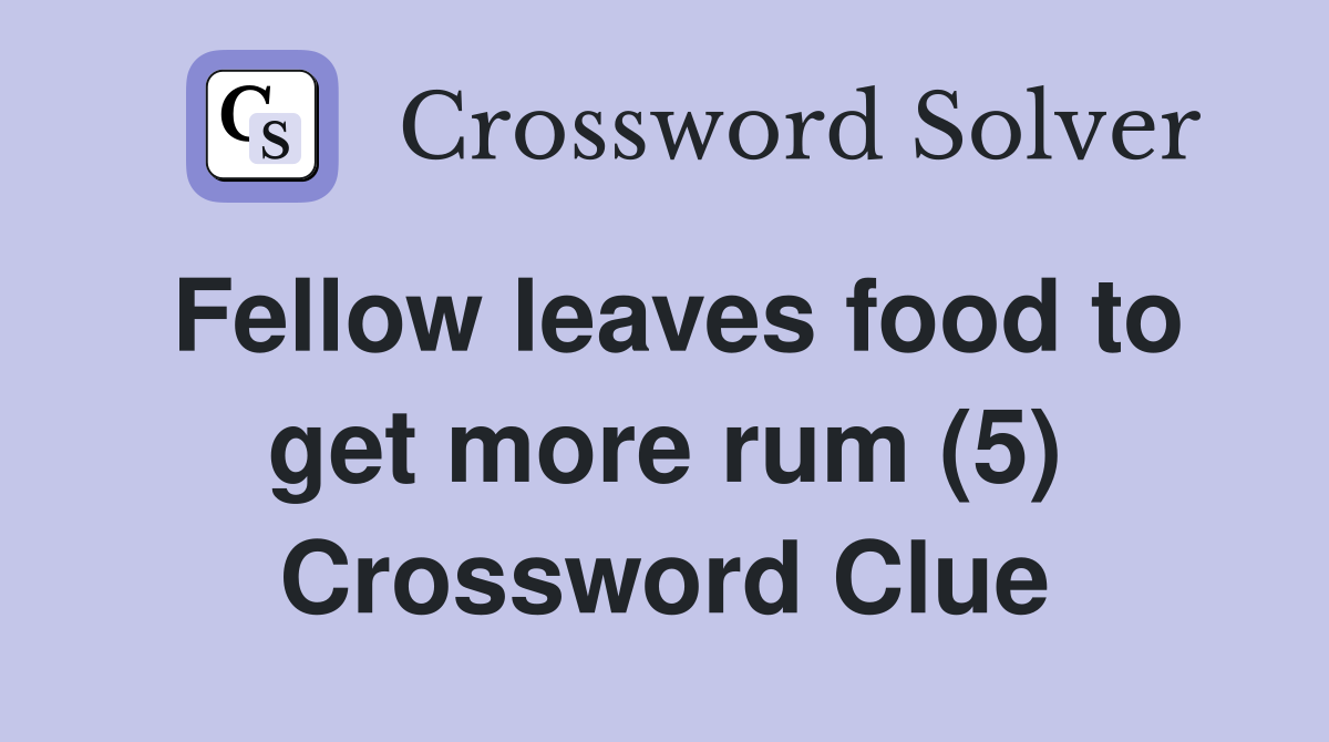 Fellow leaves food to get more rum (5) Crossword Clue