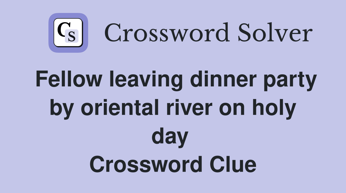Fellow leaving dinner party by oriental river on holy day  Crossword Clue