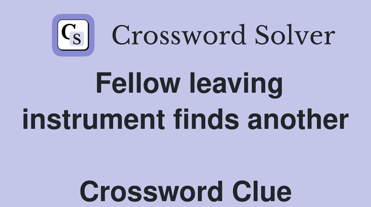 Fellow leaving instrument finds another  Crossword Clue