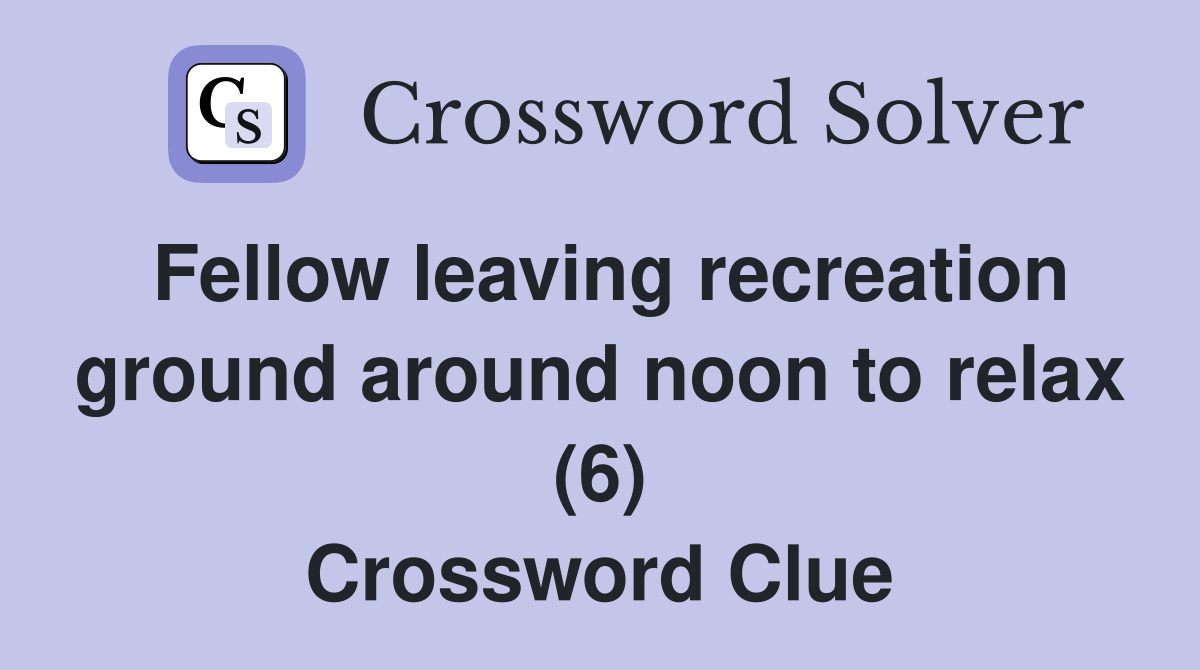 Fellow leaving recreation ground around noon to relax (6) Crossword Clue
