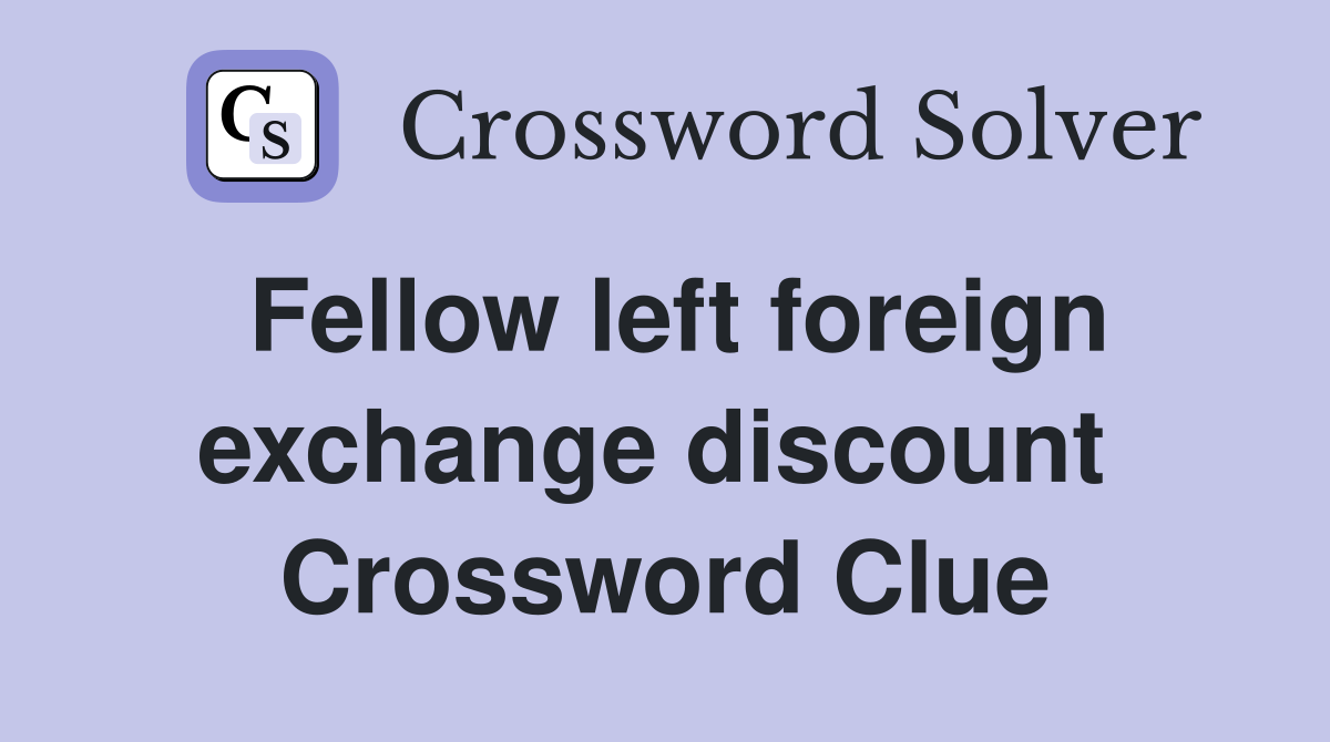 Fellow left foreign exchange discount  Crossword Clue