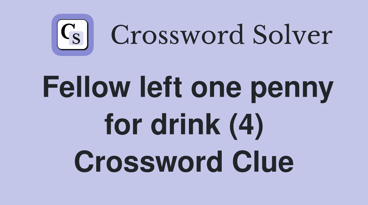 Fellow left one penny for drink (4) Crossword Clue