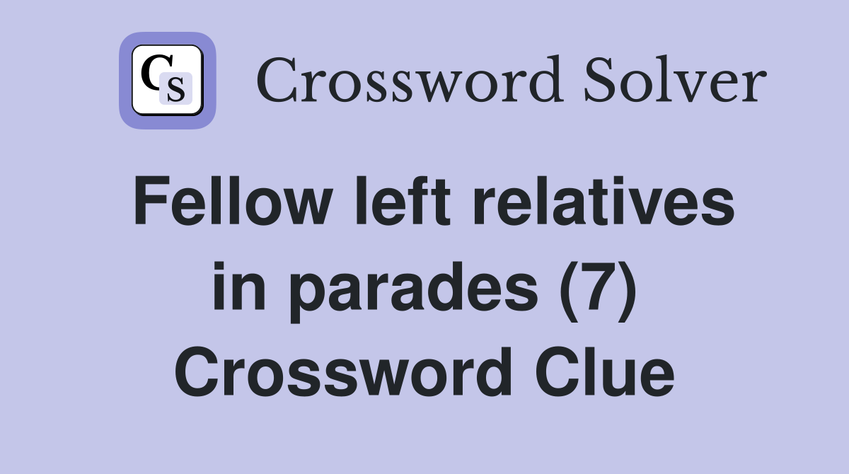 Fellow left relatives in parades (7) Crossword Clue