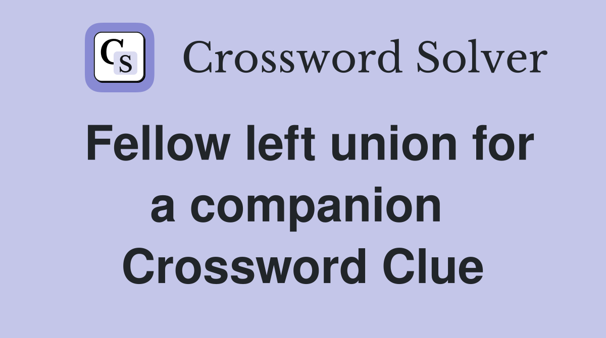 Fellow left union for a companion  Crossword Clue