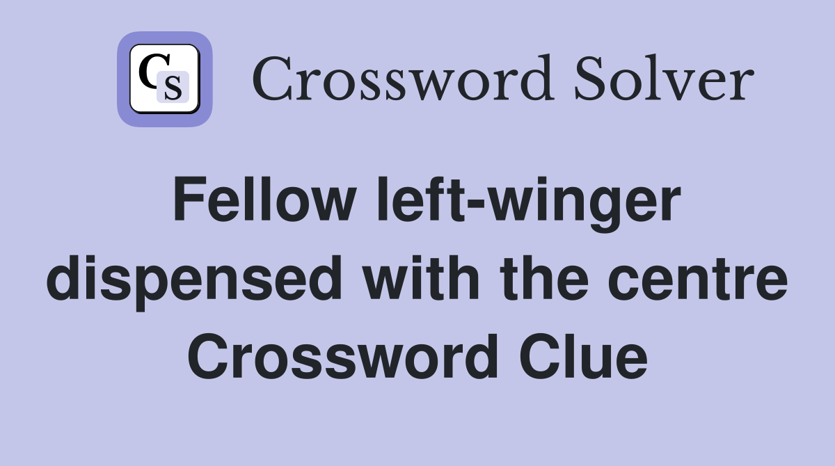 Fellow left-winger dispensed with the centre Crossword Clue