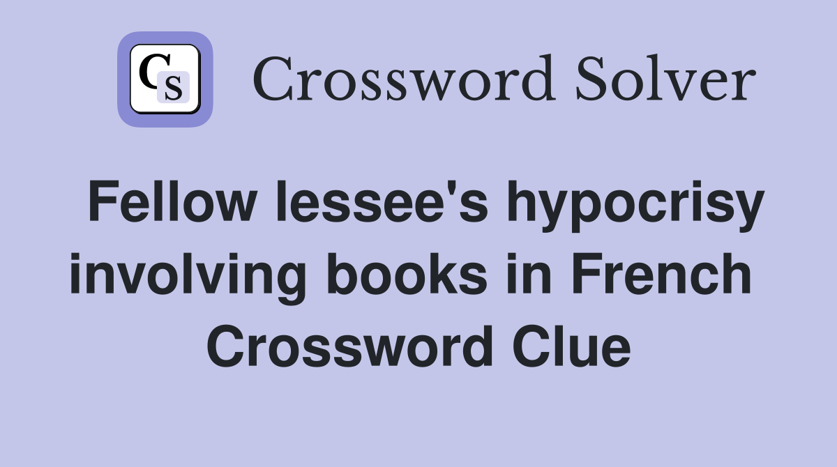 Fellow lessee's hypocrisy involving books in French  Crossword Clue