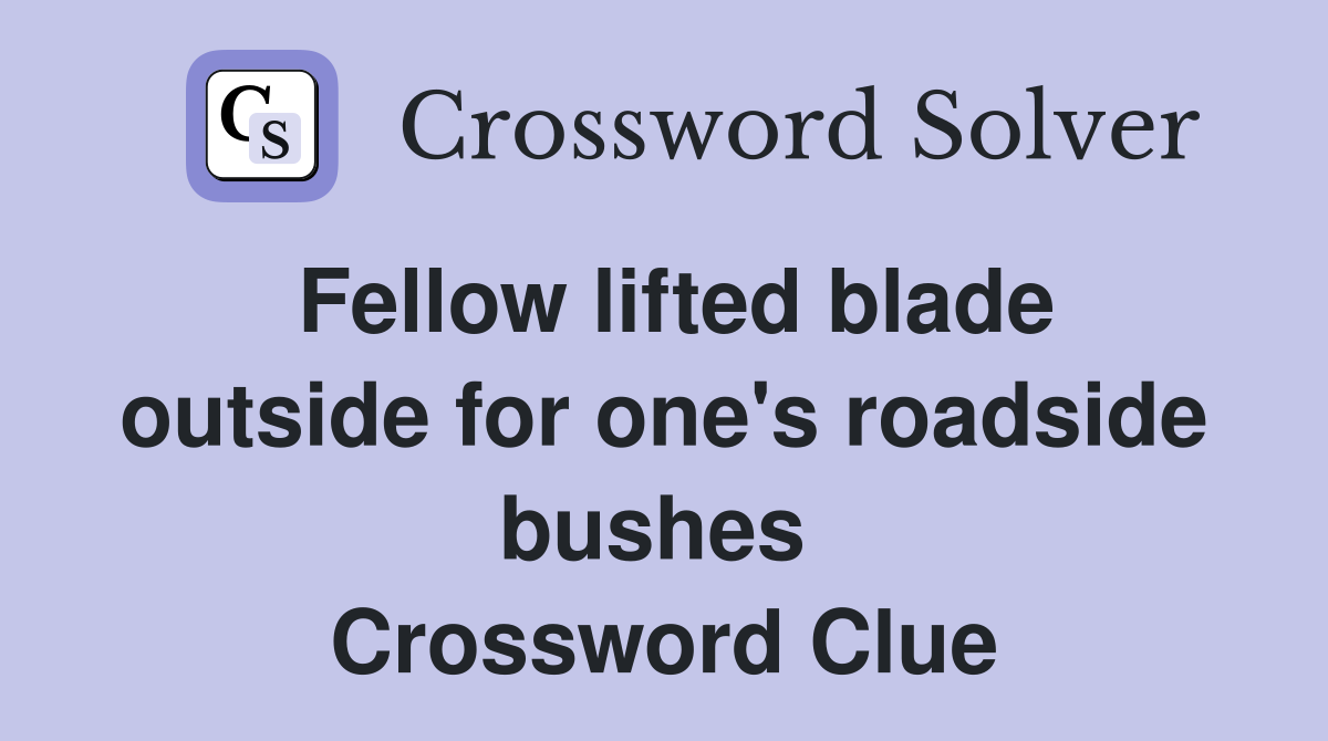 Fellow lifted blade outside for one's roadside bushes  Crossword Clue