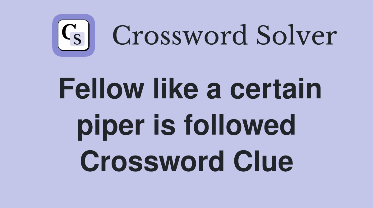 Fellow like a certain piper is followed Crossword Clue