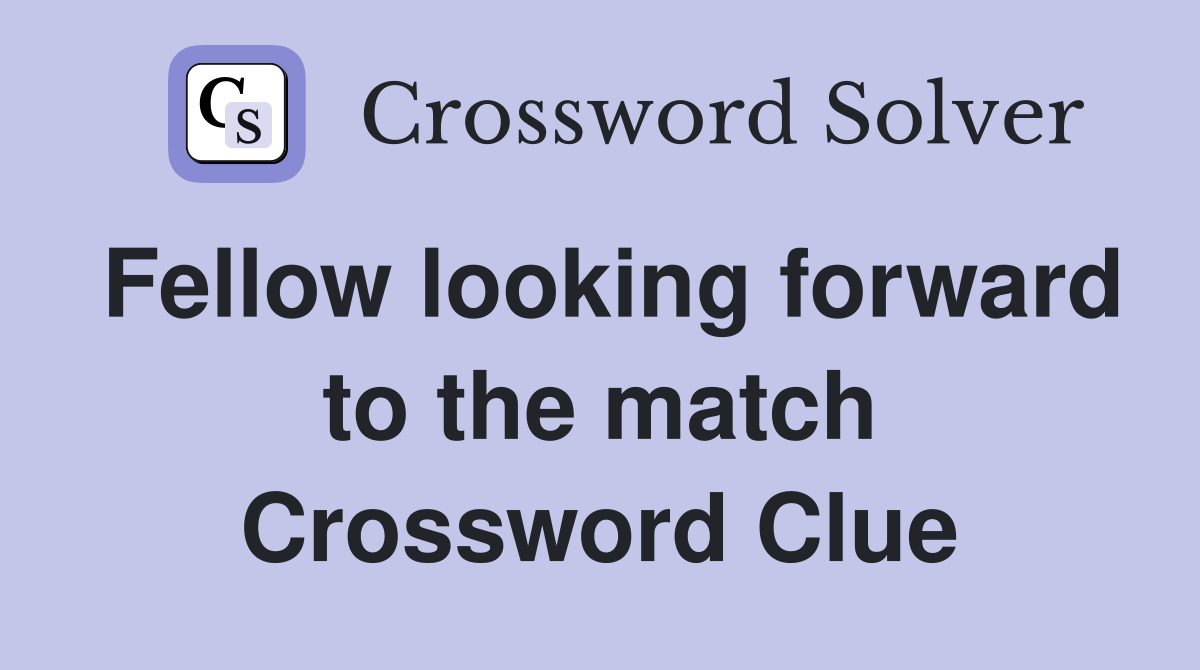 Fellow looking forward to the match Crossword Clue