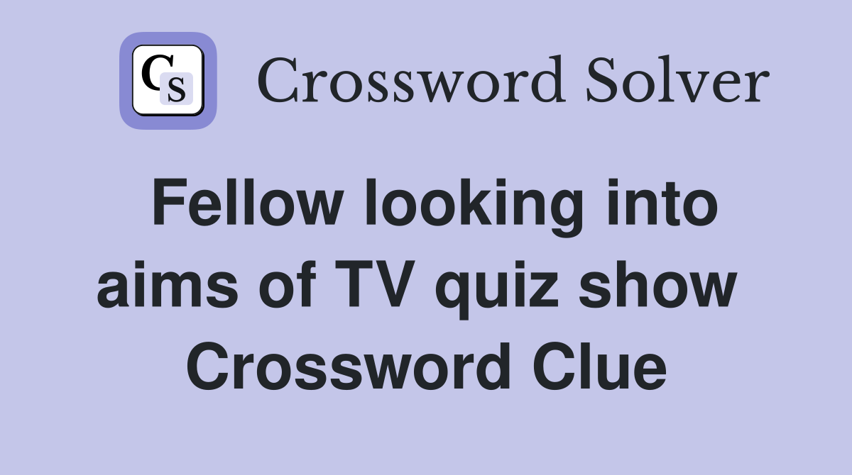 Fellow looking into aims of TV quiz show  Crossword Clue