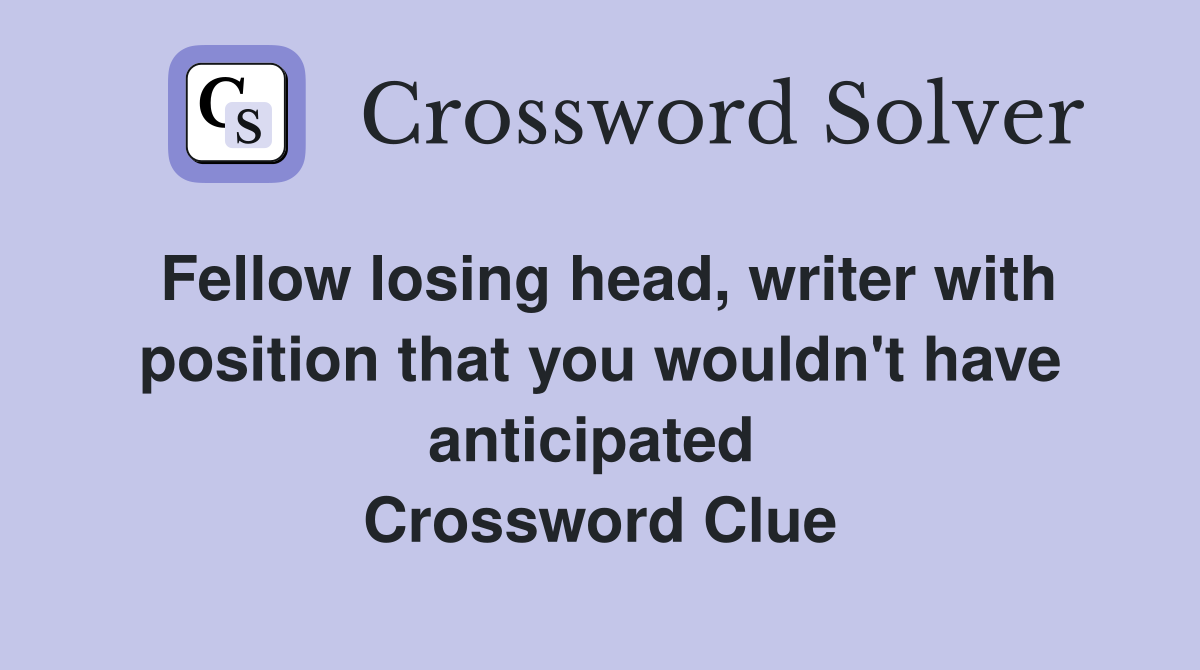 Fellow losing head, writer with position that you wouldn't have anticipated  Crossword Clue