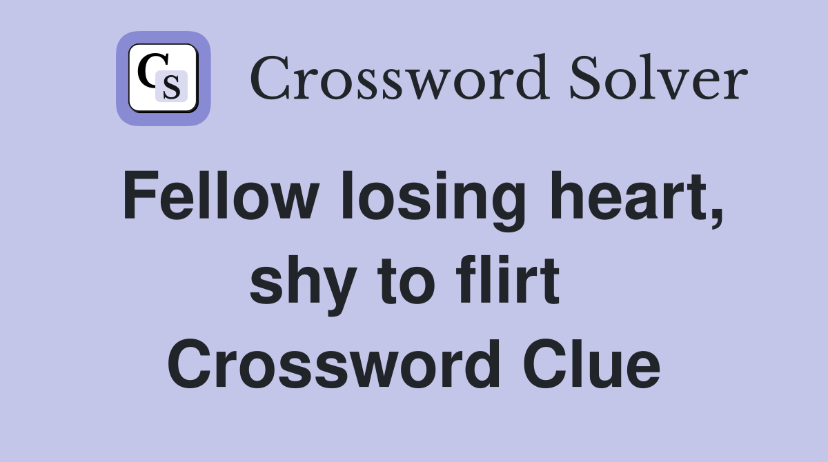 Fellow losing heart, shy to flirt  Crossword Clue