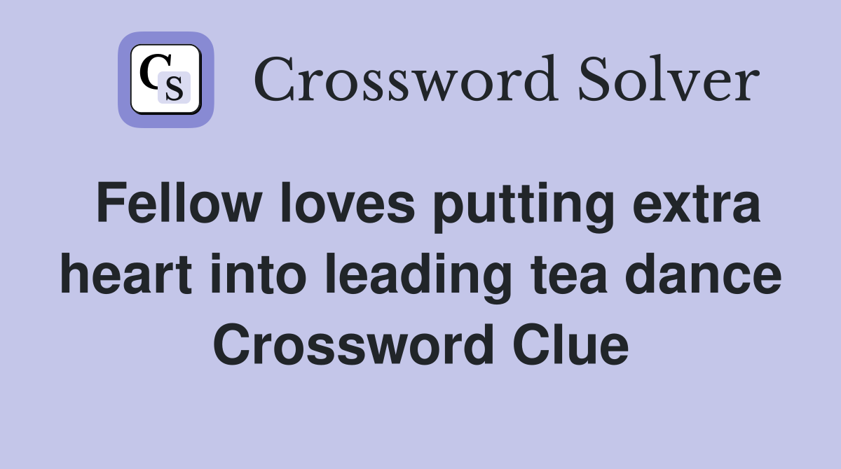Fellow loves putting extra heart into leading tea dance Crossword Clue