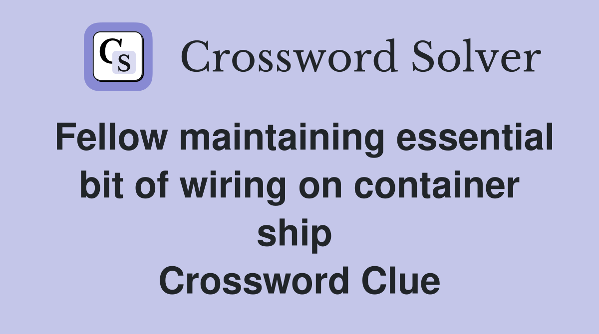 Fellow maintaining essential bit of wiring on container ship  Crossword Clue