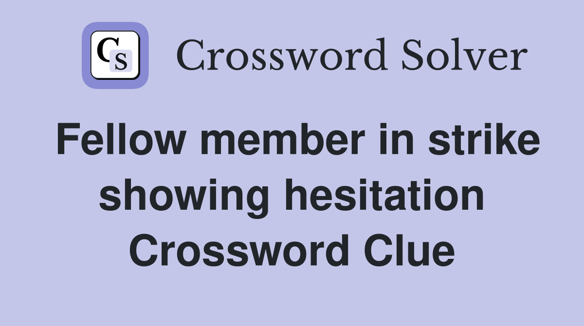 Fellow member in strike showing hesitation Crossword Clue