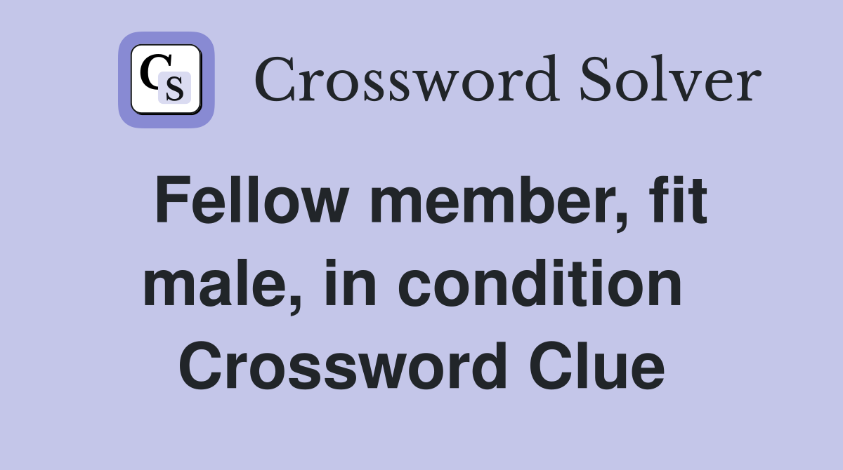 Fellow member, fit male, in condition  Crossword Clue