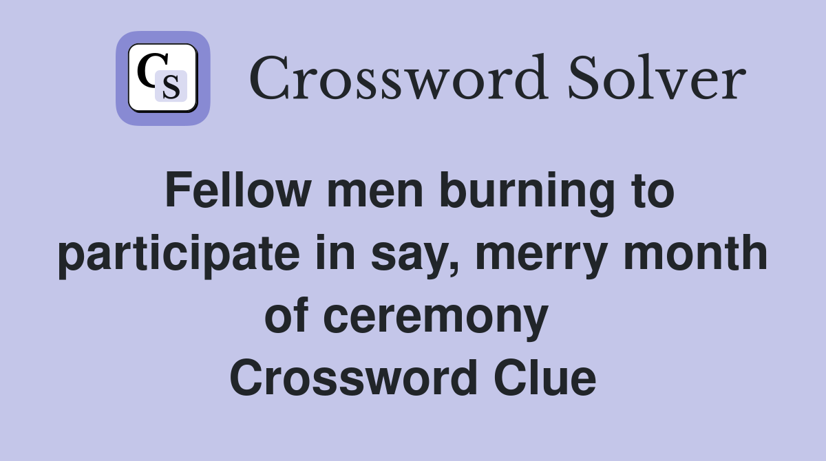 Fellow men burning to participate in say, merry month of ceremony  Crossword Clue