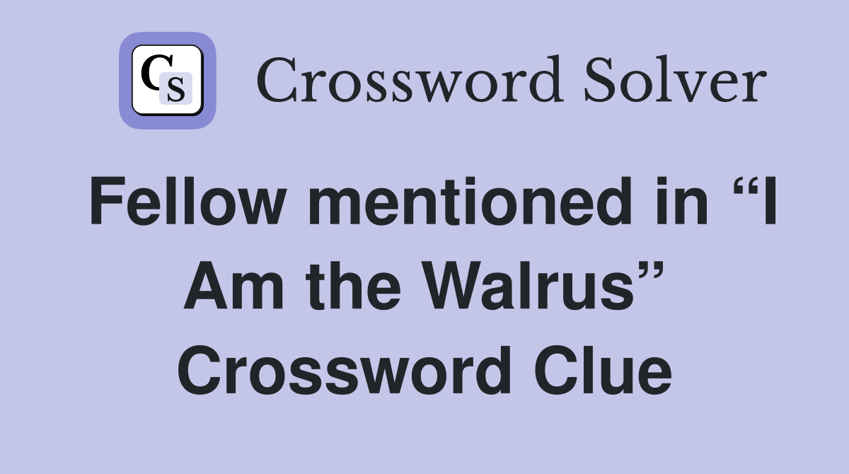 Fellow mentioned in “I Am the Walrus” Crossword Clue