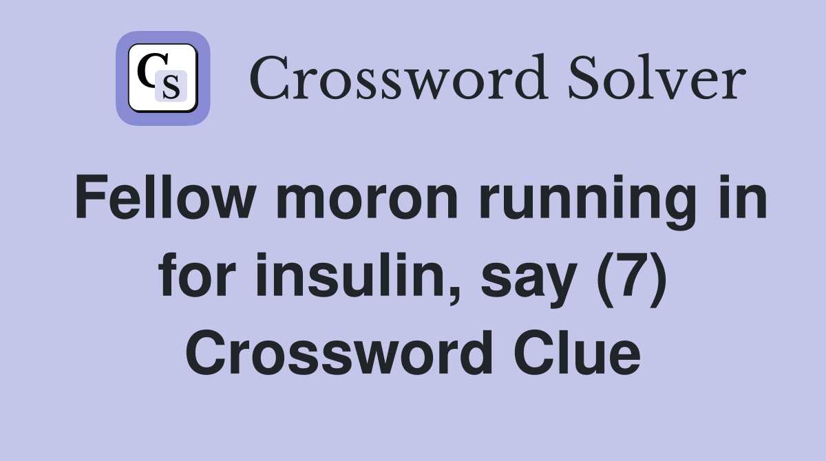 Fellow moron running in for insulin, say (7) Crossword Clue