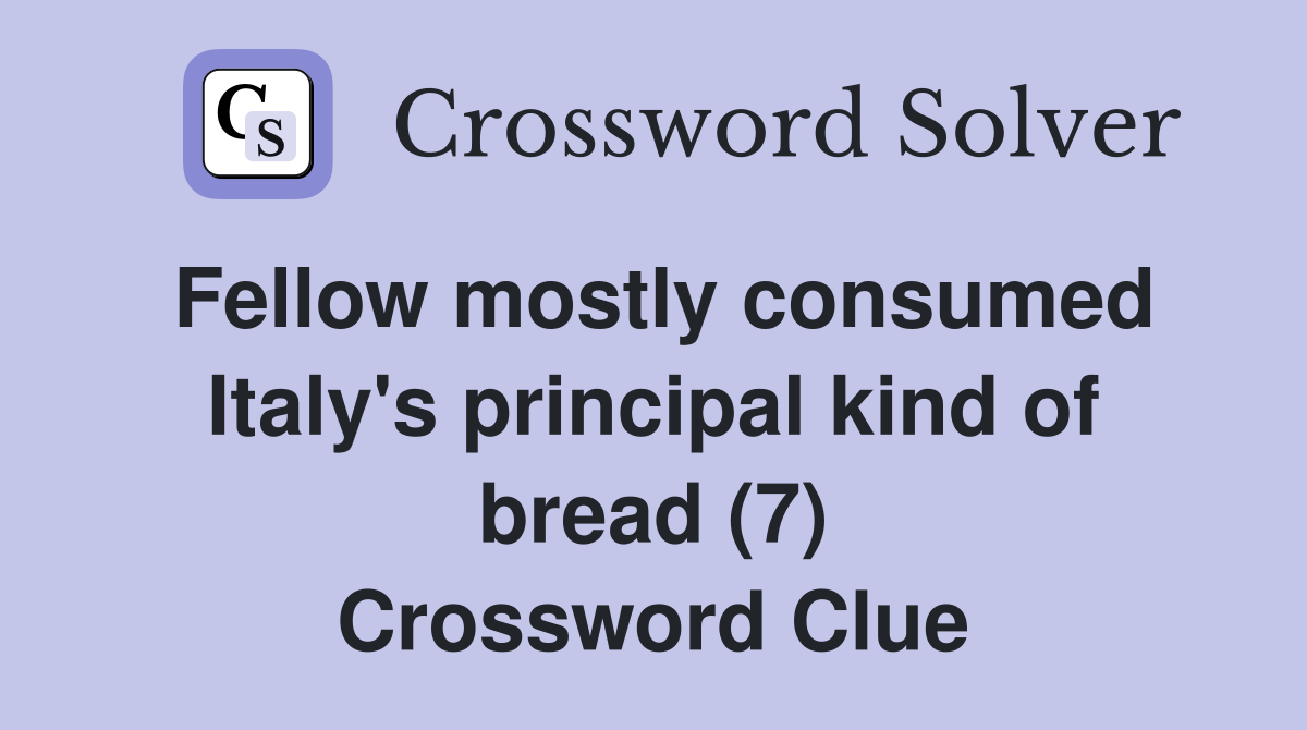 Fellow mostly consumed Italy's principal kind of bread (7) Crossword Clue