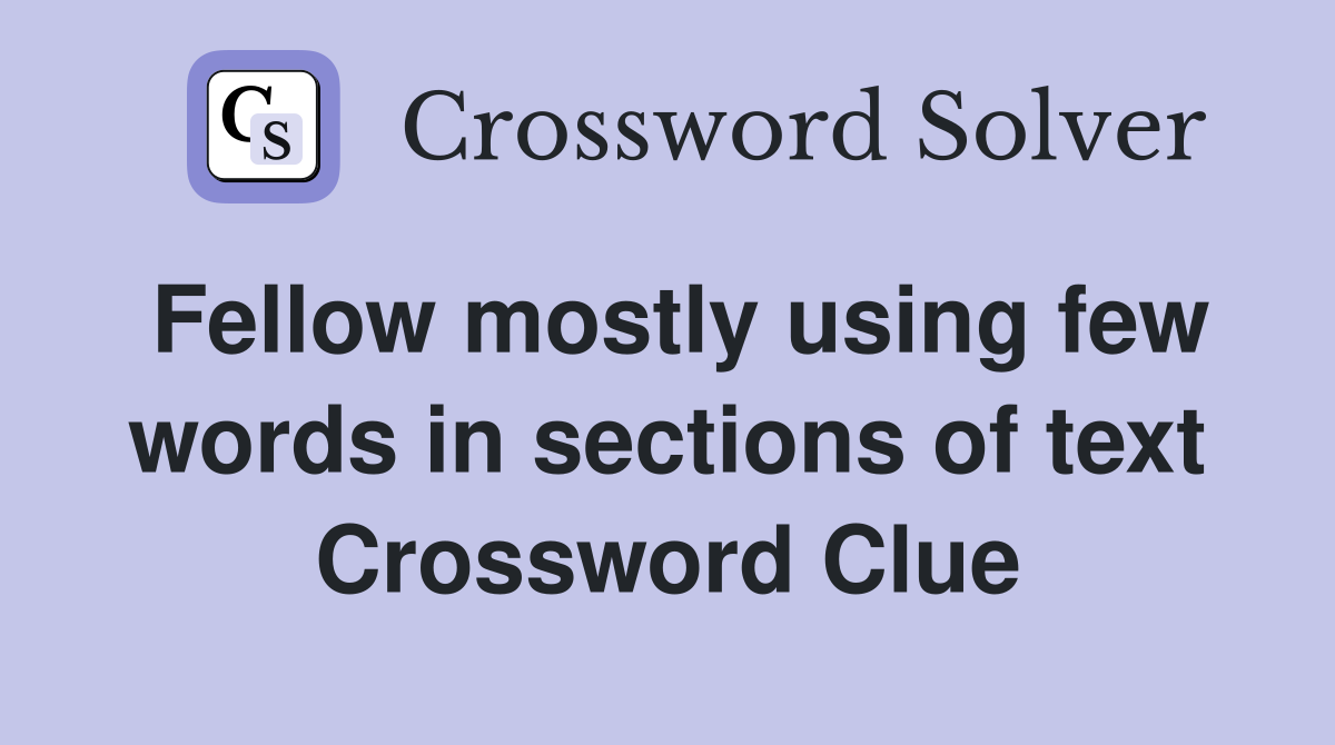 Fellow mostly using few words in sections of text Crossword Clue