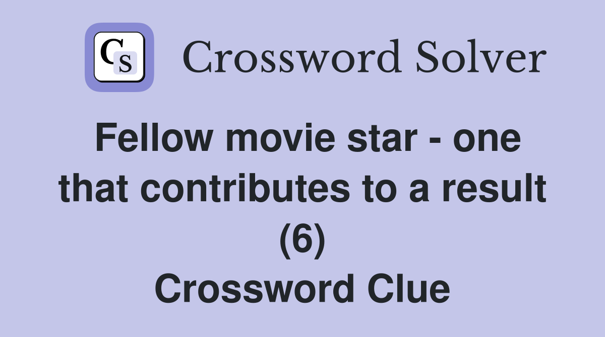 Fellow movie star - one that contributes to a result (6) Crossword Clue